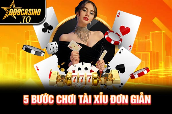 5 bước chơi Tài Xỉu đơn giản