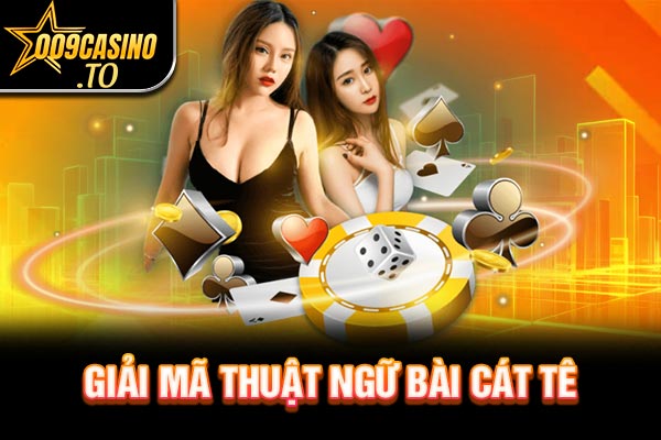 Giải mã thuật ngữ bài cát tê