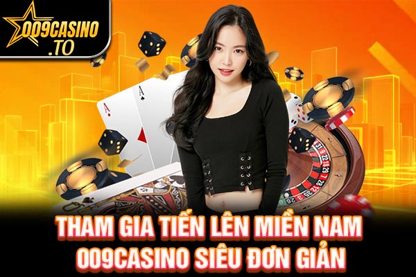 Tham gia Tiến Lên Miền Nam 009Bet siêu đơn giản